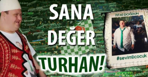 TURHAN SANA DEĞER!