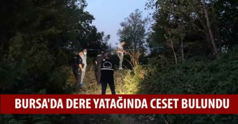 Bursa'da dere yatağında ceset bulundu