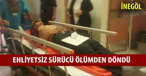 Ehliyetsiz sürücü ölümden döndü