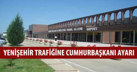 Yenişehir trafiğine cumhurbaşkanı ayarı