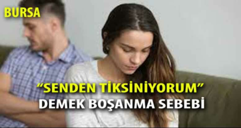 “Senden tiksiniyorum” demek boşanma sebebi