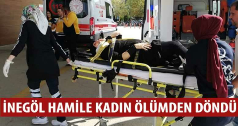  İnegöl hamile kadın ölümden döndü