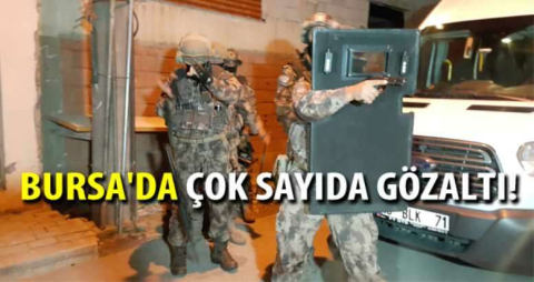 Bursa'da çok sayıda gözaltı!