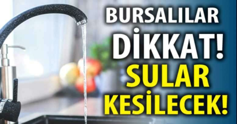 Bursalılar dikkat su kesintisi 