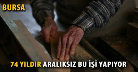 74 yıldır aralıksız bu işi yapıyor 