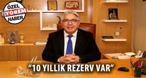 “10 YILLIK REZERV VAR”