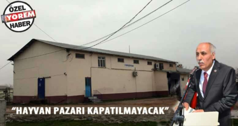 “Hayvan pazarı kapatılmayacak”