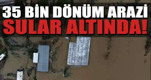 Bursa’da 35 bin dönüm arazi sular altında