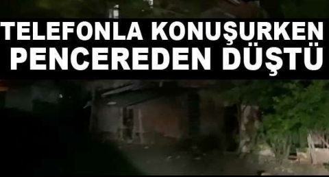 Telefonla konuşurken pencereden düştü