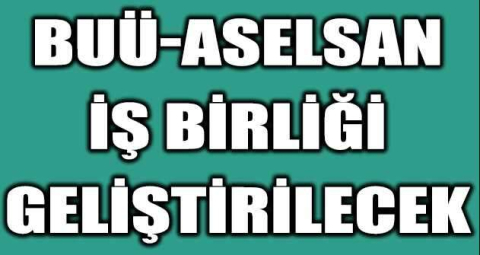 BUÜ-ASELSAN iş birliği geliştirilecek