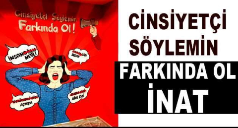 Cinsiyetçi söyle’me inat farkında ol