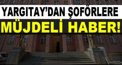 Yargıtay’dan şoförlere müjdeli haber