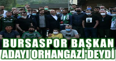 Bursaspor Başkan adayı Orhangazi'deydi