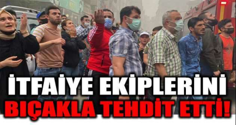 İtfaiyecilere bıçaklı tehdit