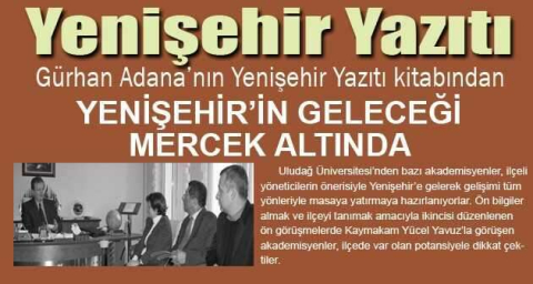 YENİŞEHİR’İN GELECEĞİ MERCEK ALTINDA